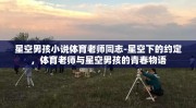 星空男孩小说体育老师同志-星空下的约定，体育老师与星空男孩的青春物语