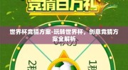 世界杯竞猜方案-玩转世界杯，创意竞猜方案全解析