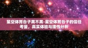 星空体育台子黑不黑-星空体育台子的信任考量，真实体验与理性分析