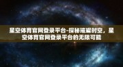 星空体育官网登录平台-探秘璀璨时空，星空体育官网登录平台的无限可能