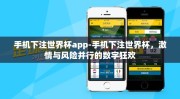 手机下注世界杯app-手机下注世界杯，激情与风险并行的数字狂欢