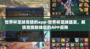 世界杯足球竞猜的app-世界杯足球盛宴，解锁竞猜新体验的APP应用