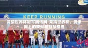 竞猜世界杯冠军腾讯网-竞猜世界杯，腾讯网上的欢聚与智慧碰撞