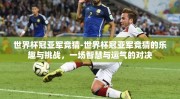 世界杯冠亚军竞猜-世界杯冠亚军竞猜的乐趣与挑战，一场智慧与运气的对决