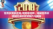 世界杯竞猜栏目-世界杯狂欢，揭秘世界杯竞猜栏目的无穷魅力与趣味