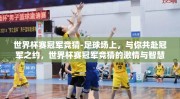 世界杯赛冠军竞猜-足球场上，与你共赴冠军之约，世界杯赛冠军竞猜的激情与智慧
