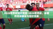 2026世界杯知识竞猜-2026世界杯，未眠的足球盛宴与知识竞赛