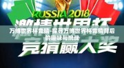 万博世界杯竞猜-探寻万博世界杯竞猜背后的趣味与挑战
