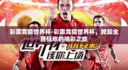 彩票竞猜世界杯-彩票竞猜世界杯，掀起全民狂欢的抽彩之旅