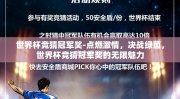 世界杯竞猜冠军奖-点燃激情，决战绿茵，世界杯竞猜冠军奖的无限魅力