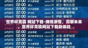 世界杯竞猜 网站下载-拥抱激情，洞察未来，世界杯竞猜网站下载新体验