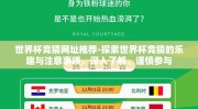 世界杯竞猜网址推荐-探索世界杯竞猜的乐趣与注意事项，深入了解、谨慎参与