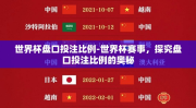 世界杯盘口投注比例-世界杯赛事，探究盘口投注比例的奥秘