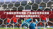 广东福彩世界杯竞猜-广东福彩世界杯竞猜，揭秘趣味与幸运的交汇
