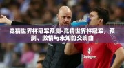 竞猜世界杯冠军预测-竞猜世界杯冠军，预测、激情与未知的交响曲