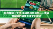 世界杯网上下注-追寻热烈与悬念——世界杯期间的网络下注文化探讨