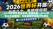 2026世界杯竞猜官网-重磅来袭！2026世界杯竞猜官网，为足球爱好者揭开的胜负之谜