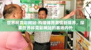 世界杯竞彩网站-构建体育激情新境界，探索世界杯竞彩网站的赛场内外