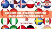 彩票竞猜世界杯-把握激情与智慧的碰撞，揭秘彩票竞猜在世界杯中的魔力