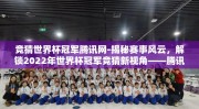 竞猜世界杯冠军腾讯网-揭秘赛事风云，解锁2022年世界杯冠军竞猜新视角——腾讯网专讯