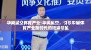 华奥星空体育产业-华奥星空，引领中国体育产业新时代的璀璨明星