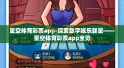 星空体育彩票app-探索数字娱乐新星——星空体育彩票app全览