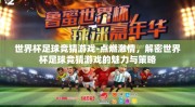 世界杯足球竞猜游戏-点燃激情，解密世界杯足球竞猜游戏的魅力与策略