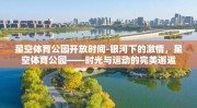 星空体育公园开放时间-银河下的激情，星空体育公园——时光与运动的完美邂逅