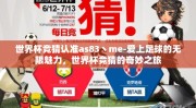 世界杯竞猜认准as83丶me-爱上足球的无限魅力，世界杯竞猜的奇妙之旅