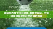 竞猜世界杯下什么软件-竞猜世界杯，它为何及如何成为社交应用的新宠