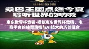 京东世界杯竞猜-揭秘京东世界杯竞猜，电商平台的体育热情与AI技术的巧妙融合