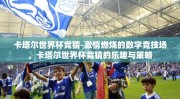 卡塔尔世界杯竞猜-激情燃烧的数字竞技场，卡塔尔世界杯竞猜的乐趣与策略