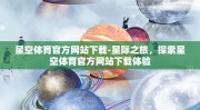 星空体育官方网站下载-星际之旅，探索星空体育官方网站下载体验