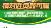 uc竞猜世界杯邀请码-激发世界杯激情，UC竞猜邀你共赏绿茵盛宴——你的赛事，你做主