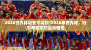 2026世界杯冠亚军竞猜-2026年世界杯，冠军与亚军的星辰碰撞