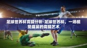 足球世界杯竞猜分析-足球世界杯，一场视觉盛宴的竞猜艺术