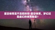 星空体育是不是假的呀-星空体育，梦幻还是虚幻的体育殿堂？