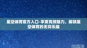 星空体育官方入口-享受竞技魅力，解锁星空体育的无穷乐趣