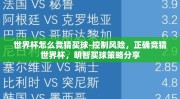 世界杯怎么竞猜买球-控制风险，正确竞猜世界杯，明智买球策略分享