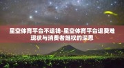 星空体育平台不退钱-星空体育平台退费难现状与消费者维权的深思