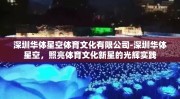 深圳华体星空体育文化有限公司-深圳华体星空，照亮体育文化新星的光辉实践