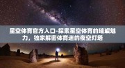 星空体育官方入口-探索星空体育的璀璨魅力，独家解密体育迷的夜空灯塔