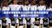 世界杯竞猜英格兰vs比利时-世界杯的智慧角逐，英格兰VS比利时