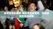 搞笑世界杯竞猜-搞笑世界杯竞猜，足球狂欢的另类战场