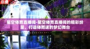 星空体育直播间-星空体育直播间的精彩纷呈，打造体育迷的梦幻舞台