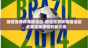 微信世界杯竞猜活动-微信世界杯竞猜活动，点燃足球激情的新火炬