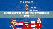 世界杯竞猜主题-世界杯热潮下的趣味竞猜之旅
