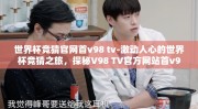 世界杯竞猜官网首v98 tv-激动人心的世界杯竞猜之旅，探秘V98 TV官方网站首v98 tv的独特魅力