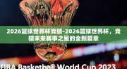 2026篮球世界杯竞猜-2026篮球世界杯，竞猜未来赛事之星的全新篇章