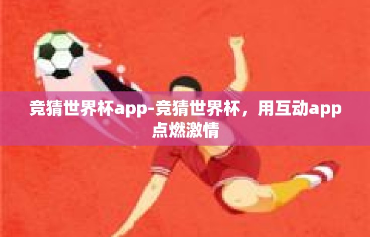 竞猜世界杯app-竞猜世界杯，用互动app点燃激情